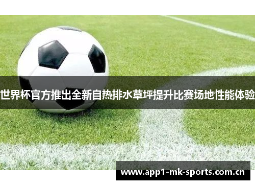 世界杯官方推出全新自热排水草坪提升比赛场地性能体验